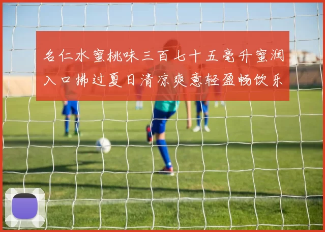 名仁水蜜桃味三百七十五毫升蜜润入口拂过夏日清凉爽意轻盈畅饮乐