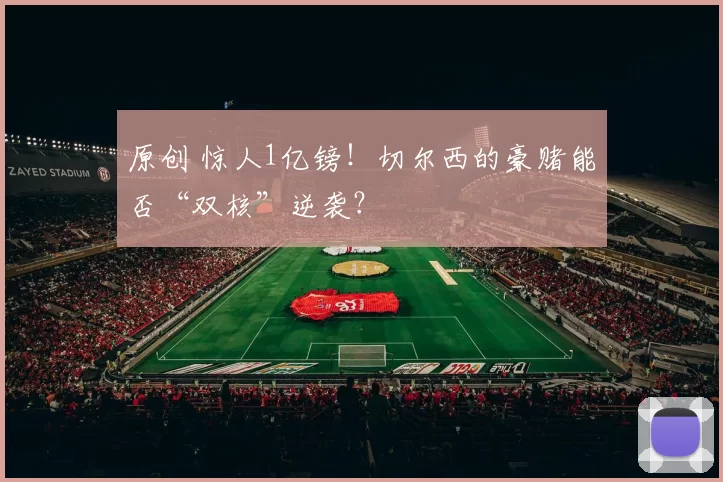 原创 惊人1亿镑!切尔西的豪赌能否“双核”逆袭?